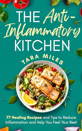 The Anti-Inflammatory Kitchen: 77 Delicious Recipes and Everyday Tips to