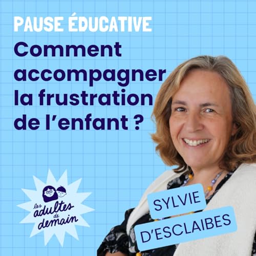Comment accompagner la frustration de l'enfant ? - Pause &eacute;ducative - Sylvie d'Esclaibes