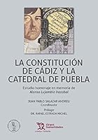 La Constitución de Cádiz y la Catedral de Puebla . Estudio Homenaje en Memoria de Alonso Lujambio Irazabal (Crónica -México-) 8416786534 Book Cover