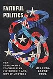 Faithful Politics: Ten Approaches to Christian Citizenship and Why It Matters
