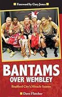 Bantams Over Wembley: Bradford City's Miracle Season 0957559356 Book Cover