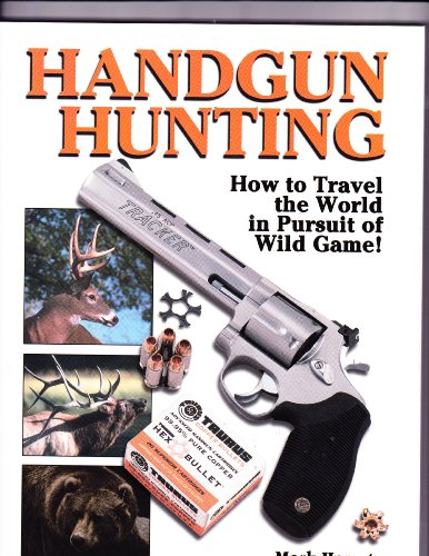 Handgun Hunting: How to Travel the World in Pursuit of Wild Game!