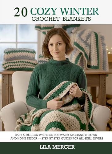 20 Cozy Winter Crochet Blankets: Easy & Modern Patterns for Warm Afghans, Throws, and Home Décor — Step-by-Step Guides for All Skill Levels