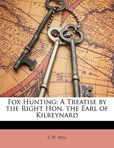 Fox Hunting: A Treatise by the Right Hon. the Earl of Kilreynard