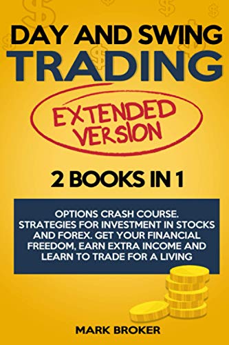 DAY AND SWING TRADING: 2 BOOKS in 1: Option Crash Course. Strategies for Investment in Stocks and Forex. Get your Financial Freedom, Earn Extra Income and Learn to Trade for a Living