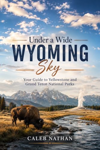 Under a Wide Wyoming Sky: Your Guide to Yellowstone and Grand Teton National Parks
