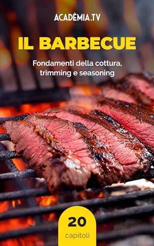Il Barbecue: Fondamenti della cottura, trimming e seasoning, affumicatura, salamoia