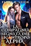  La Compagnia Segnata del Licantropo Alpha: Una Romance di Vendetta con Compagna del Destino Rifiutata e Gravidanza Segreta (I Voti al Chiaro di Luna Vol. 1)