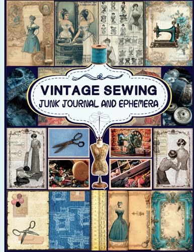 Vintage Sewing Junk Journal and Ephemera: A Collection of Decorative Paper for Scrapbooking, Junk Journaling, Collage, Decoupage, Card Making, and Many Other Crafts.