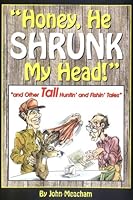 Honey, He Shrunk My Head! and Other Tall Huntin' and Fishin' Tales 0967959403 Book Cover