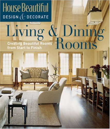 House Beautiful Design & Decorate: Living & Dining Rooms: Creating
