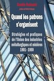 Quand les patrons s’organisent: Stratégies et pratiques de l’Union des industries métallurgiques et minières 1901-1950 (Histoire et civilisations) (French Edition)