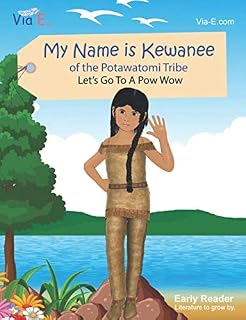 My Name is Kewanee of the Potawatomi Tribe: Let's Go To A Pow Wow