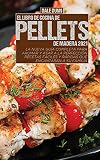  EL LIBRO DE COCINA DE PELLETS DE MADERA 2021: La nueva guía completa para ahumar y asar a la perfección  Recetas fáciles y rápidas que encantarán a su familia