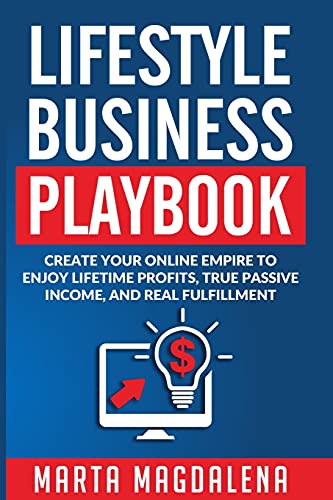 Lifestyle Business Playbook: Create Your Online Empire to Enjoy True Passive Income, Lifetime Profits and Real Fulfillment (Lifestyle Design Success Book)