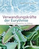Verwandlungskräfte der Eurythmie: Die Evolutionsreihe im Alltag - Tanja Baumgartner Vorwort: Wolfgang Gutberlet Mitwirkende: Niklaus Bolliger, Eckart Grundmann, Barbara Ramp, Patrick Schmidt, Jürgen Zippel 