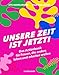 Produktbild Unsere Zeit ist jetzt!: Das Actionbook für Frauen, die anders leben und arbeiten wollen