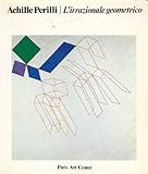 achille perilli opere  Achille Perilli. L\'irrazionale geometrico 1969/1984