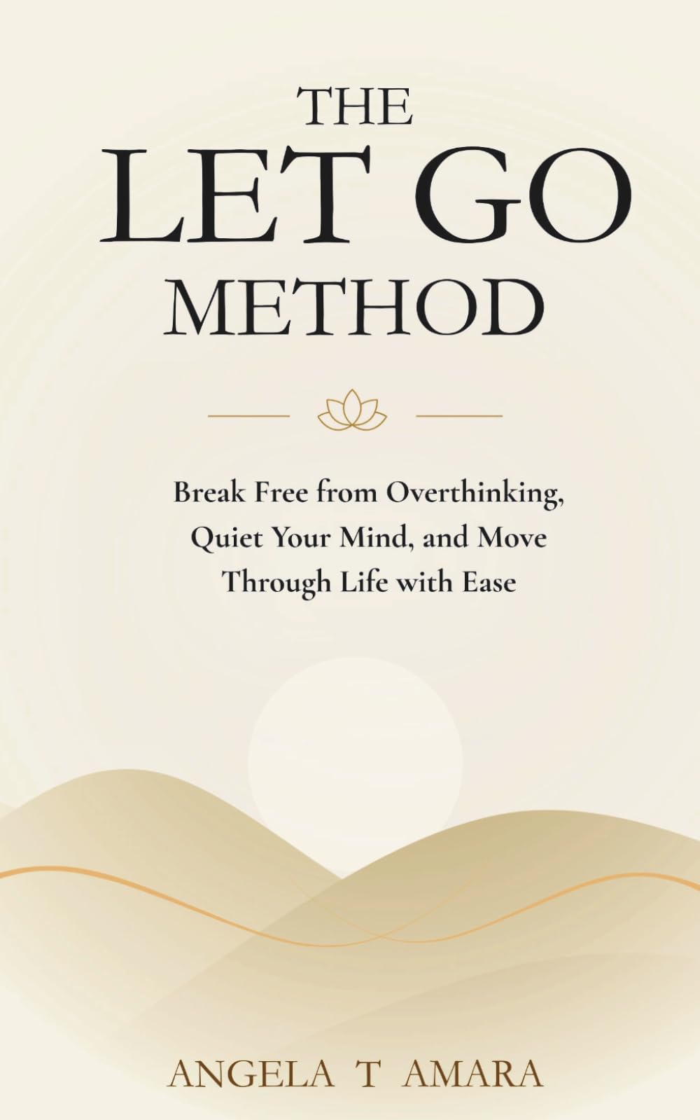The LET GO Method: Break Free from Overthinking, Quiet Your Mind, and Move Through Life with Ease