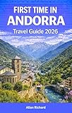FIRST TIME IN ANDORRA TRAVEL GUIDE 2026: A Step-by-Step Trip Guide for Andorra Including Skiing, Hiking, Spa Relaxation, Duty-Free Shopping, Scenic Routes, ... Itineraries (UPDATED TRAVEL COMPANION)