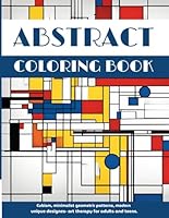 Abstract Coloring Book: Cubism, Minimalist Geometric Patterns, Modern Unique Designs- Art Therapy for Adults and Teens. B0D8W75C8Y Book Cover