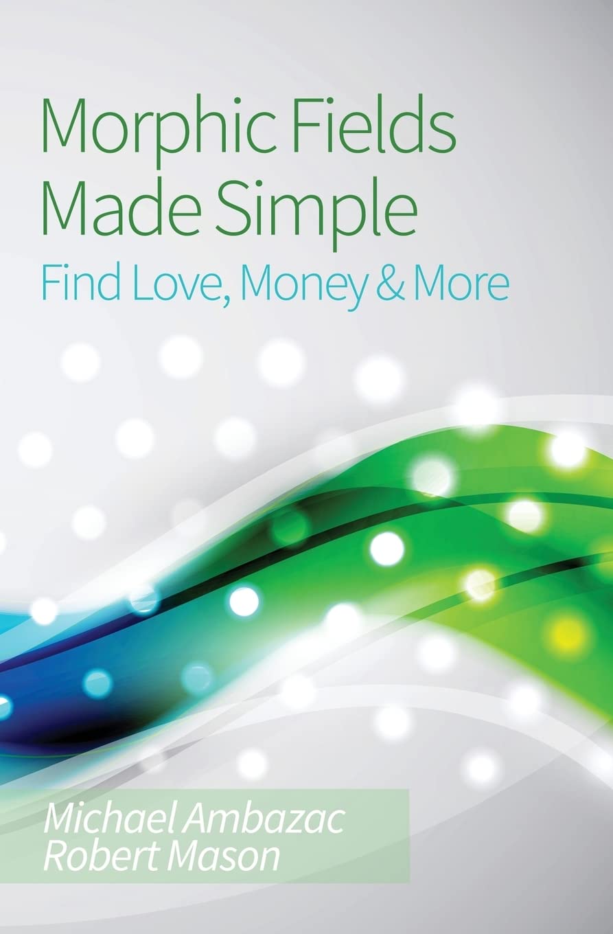 Morphic Fields Made Simple: Find Love, Money & More Paperback – July 31, 2013