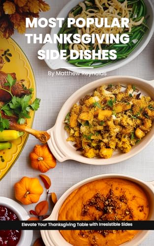 Most Popular Thanksgiving Side Dishes Recipes Cookbook: Elevate Your Thanksgiving Table with Irresistible Sides