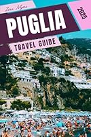 Puglia Travel Guide: Travel deeper, Hidden trails, unmissable gems and authentic experiences B0F6D5RGTD Book Cover