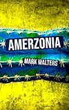 Amerzonia: A Savage Journey Through The Americas To The Amazon