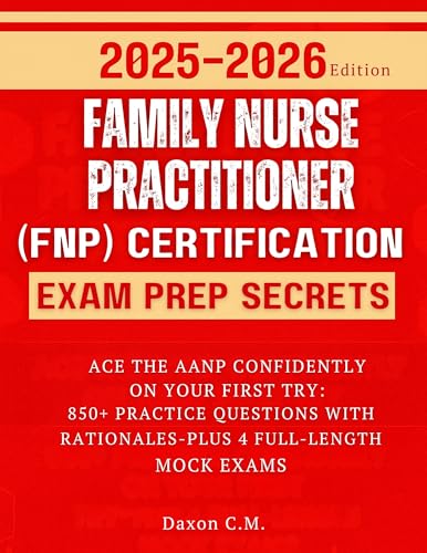 Family Nurse Practitioner (FNP) Certification Exam Prep Secrets: 2025–2026 Edition: Ace the AANP Confidently on Your First Try: 850+ Practice Questions ... 4 Full-Length Mock Exams (Daxon's Books)