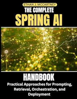 Paperback The Complete Spring AI Handbook: Practical Approaches for Prompting, Retrieval, Orchestration, and Deployment Book