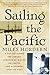 Sailing the Pacific: A Voyage Across the Longest Stretch of Water on Earth, and a Journey into Its Past