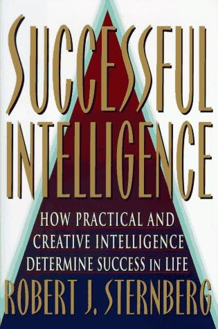 Successful Intelligence How Practical And Creative Intelligence Determines Success In Life Sternberg Robert Amazon Com Books