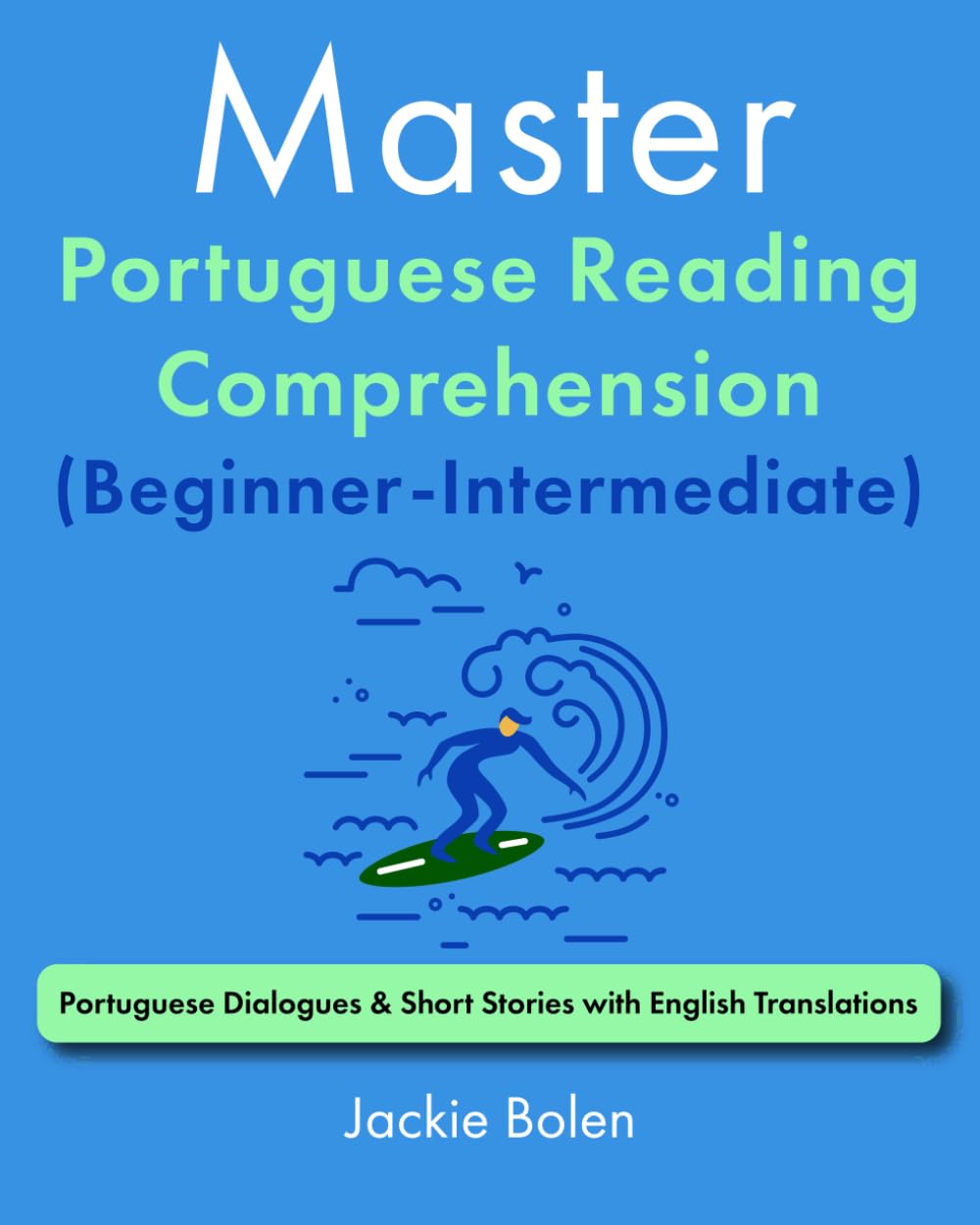 Master Portuguese Reading Comprehension (Beginner-Intermediate): Portuguese Dialogues & Short Stories with English Translations (Learn Portuguese Through English)