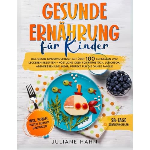 GESUNDE ERNÄHRUNRG FÜR KINDE: DAS GROßE KINDERKOCHBUCH MIT ÜBER 100 SCHNELLEN UND LECKEREN REZEPTEN – KÖSTLICHE IDEEN FÜR FRÜHSTÜCK, LUNCHBOX, ABENDESSEN UND MEHR, PERFEKT FÜR DIE GANZE FAMILIE
