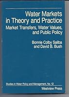 Water Markets in Theory and Practice: Market Transfers, Water Values, and Public Policy (Westview Studies in Water Policy and Management, No 12) 0813374650 Book Cover
