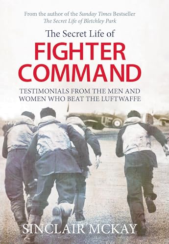 Secret Life of Fighter Command: Testimonials from the men and women who beat the Luftwaffe