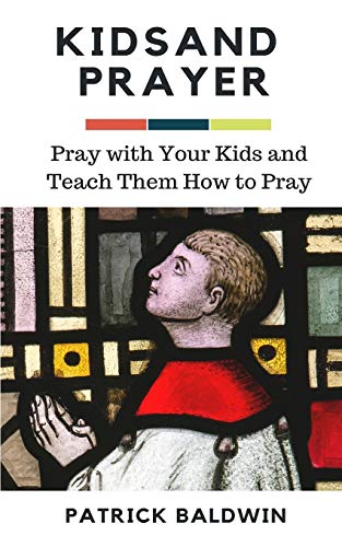 Kids and Prayer: Pray with Your Kids and Teach them How to Pray