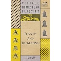 Plants and Beekeeping - An Account of Those Plants, Wild and Cultivated, of Value to the Hive Bee, and for Honey Production in the British Isles