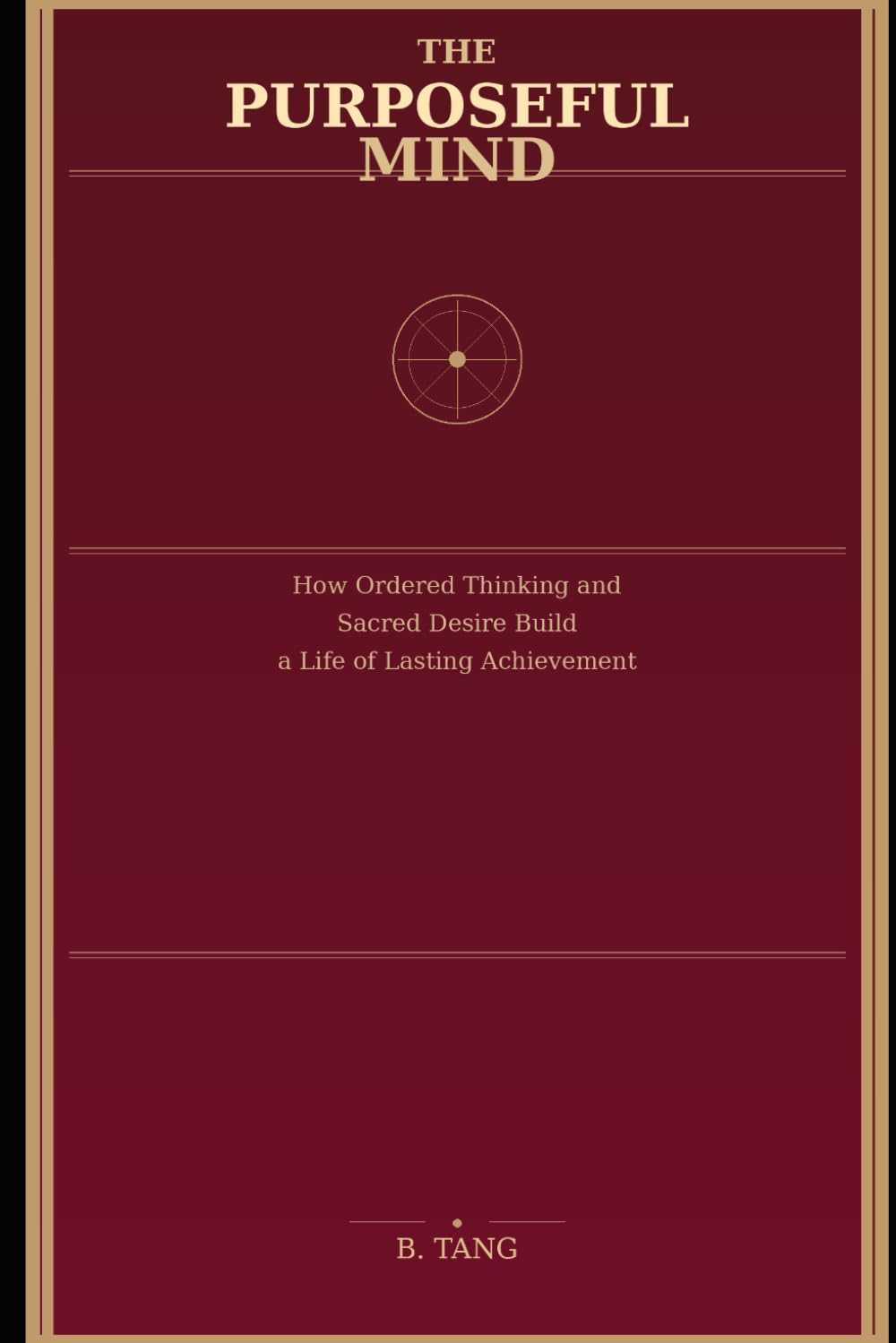 The Purposeful Mind: How Ordered Thinking and Sacred Desire Build a Life of Lasting Achievement