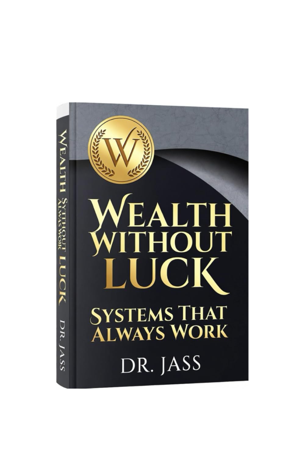 Wealth Without Luck: Systems That Always Work: A Smart Money Blueprint for Building Income, Compounding Capital, Managing Risk, and Creating Lifelong Financial Control