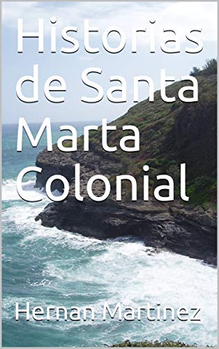 Historias de Santa Marta Colonial (Hernan Martinez) (Spanish Edition)