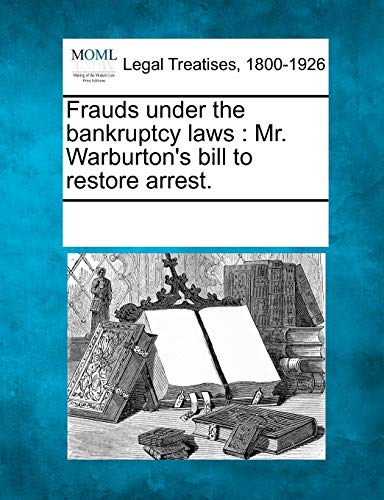 Frauds Under the Bankruptcy Laws: Mr. Warburton's Bill to Restore Arrest.