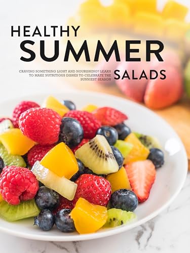 Healthy Summer Salads: Craving Something Light and Nourishing? Learn to Make Nutritious Dishes to Celebrate the Sunniest Season