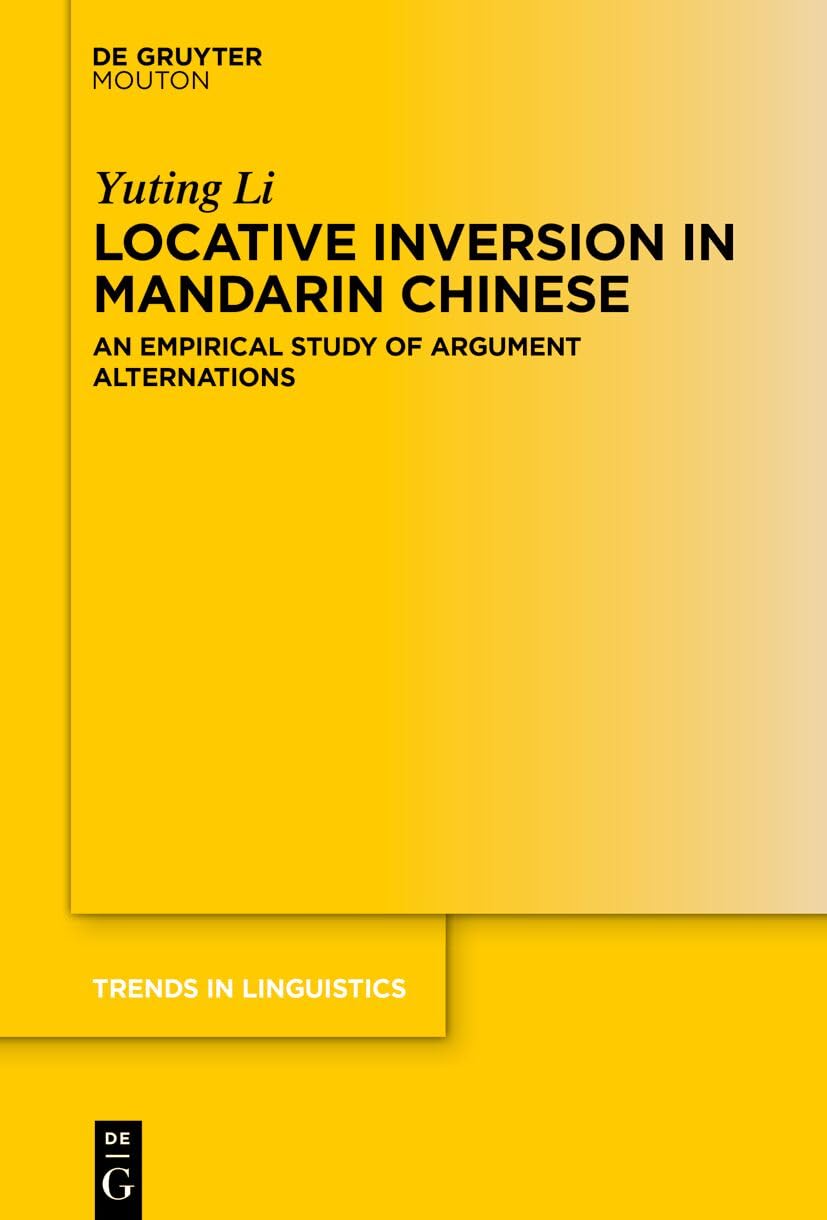 Locative Inversion in Mandarin Chinese: An Empirical Study of Argument Alternations (Trends in Linguistics. Studies and Monographs [TiLSM], 403)