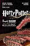 SPICE THINGS LIKE A WIZARD - COOK LIKE HARRY POTTER: Simple, Full of flavor and Delicious Harry Pott