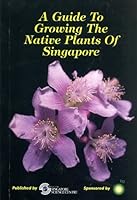 A Guide To Growing The Native Plants Of Singapore 9810430744 Book Cover