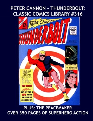 Peter Cannon - Thunderbolt: Classic Comics Library #316: Plus: The Complete Peacemaker - Two Great Heroes in One Volume - Over 375 Pages - All Stories - No Ads