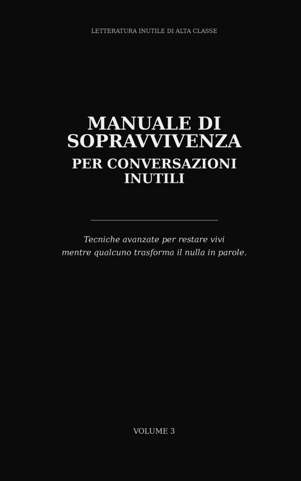 Manuale di sopravvivenza per conversazioni inutili: Tecniche avanzate per restare vivi mentre qualcuno trasforma il nulla in parole. (Letteratura inutile di alta classe)