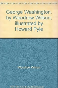 George Washington. by Woodrow Wilson; illustrated by Howard Pyle